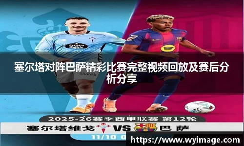 塞尔塔对阵巴萨精彩比赛完整视频回放及赛后分析分享